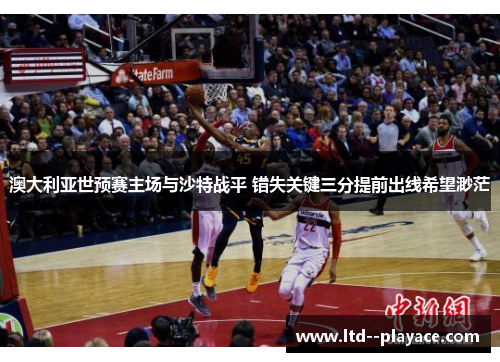 澳大利亚世预赛主场与沙特战平 错失关键三分提前出线希望渺茫