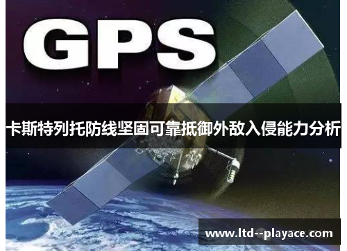 卡斯特列托防线坚固可靠抵御外敌入侵能力分析